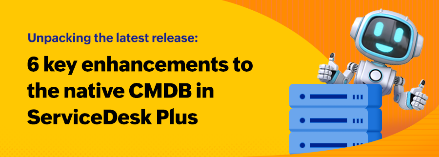 6 ServiceDesk Plus updates to improve CMDB data quaity & visibility 6 ServiceDesk Plus enhancements that strengthen your CMDB data quaity and visibility