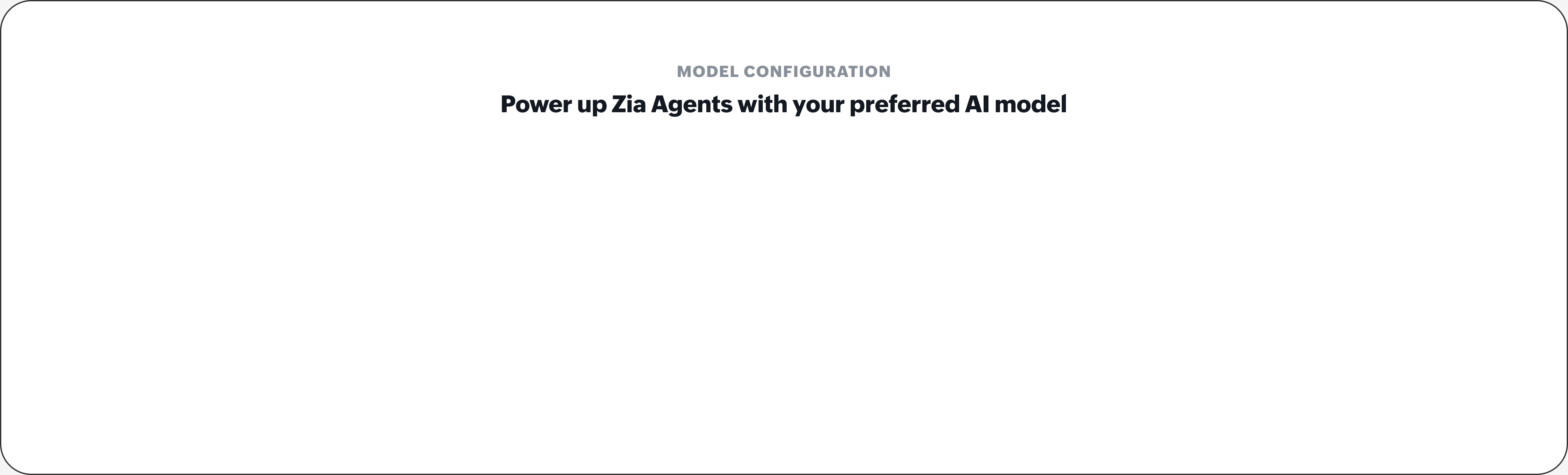 Choose your preferred AI model Model configuration options for Zia Agents