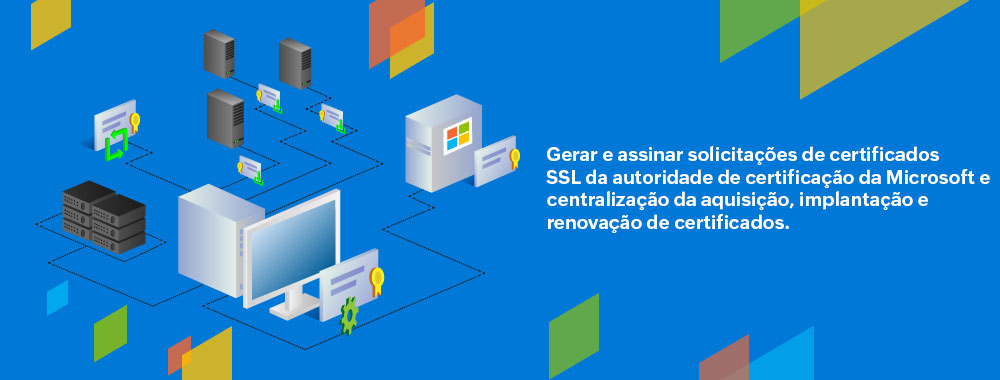 Gerar e assinar solicitações de certificados SSL da autoridade de certificação da Microsoft e centralização da aquisição, implantação e renovação de certificados.