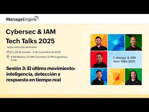 Cybersec & IAM Tech Talks Sesión 3: El último movimiento: inteligencia, detección y respuesta en tiempo real | ManageEngine LATAM