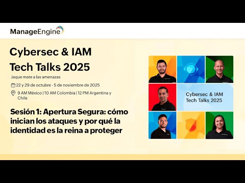 Cybersec & IAM Tech Talks Sesión 1: Apertura Segura: cómo inician los ataques y por qué la identidad es la reina a proteger | ManageEngine LATAM